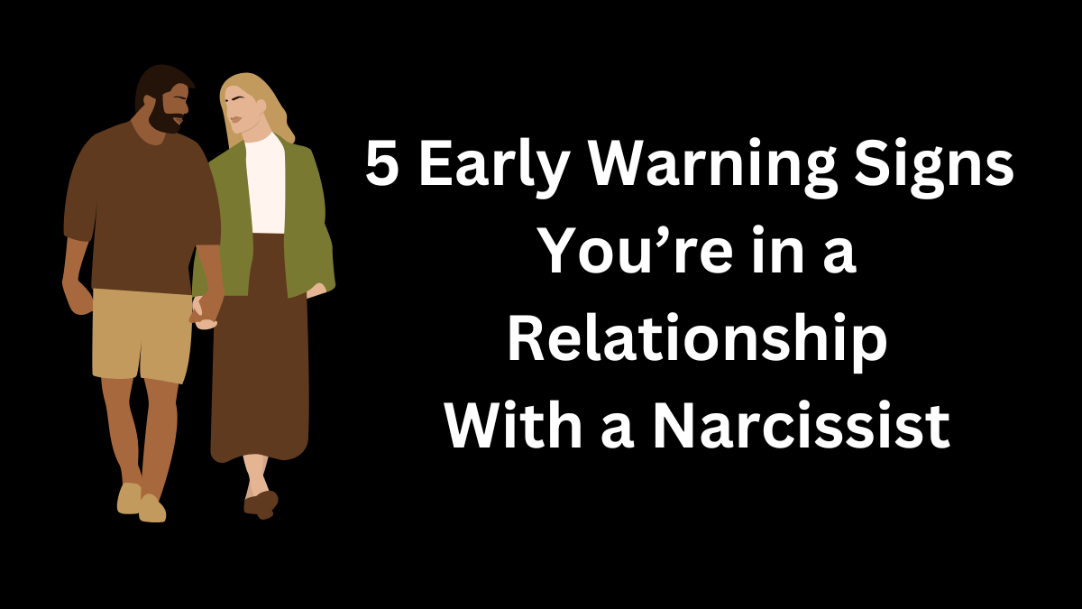 5 Early Warning Signs You’re in a Relationship With a Narcissist