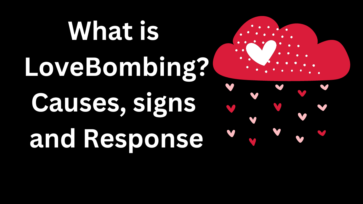 What is Love Bombing? Causes, Signs and Response