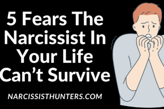 5 Fears the Narcissist In Your Life Can’t Survive