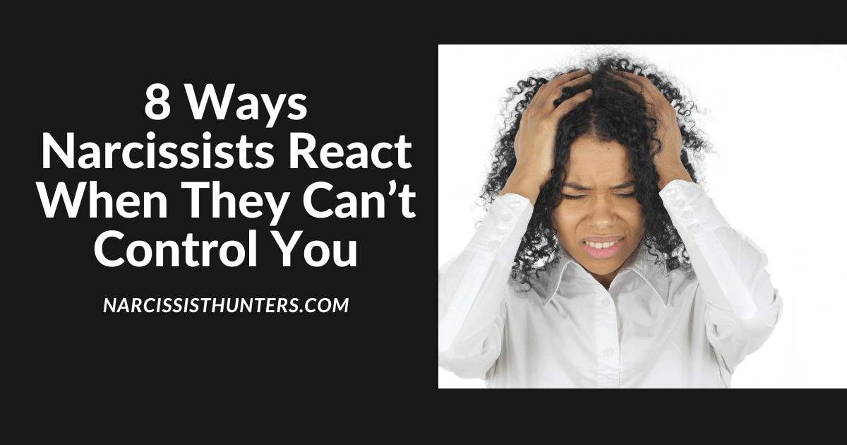 8 ways Narcissists React When They Can’t Control You
