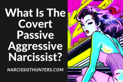 What Is The Covert Passive Aggressive Narcissist?