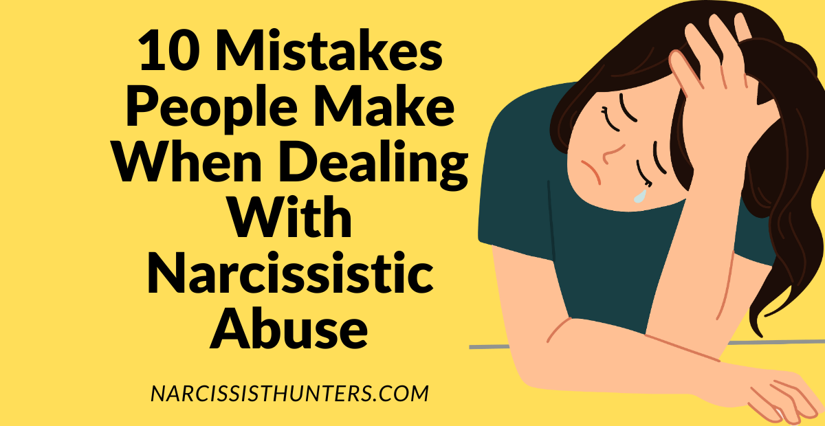 10 Mistakes People Make When Dealing With Narcissistic Abuse