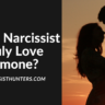 Can a Narcissist truly love someone? Are narcissists capable of love.