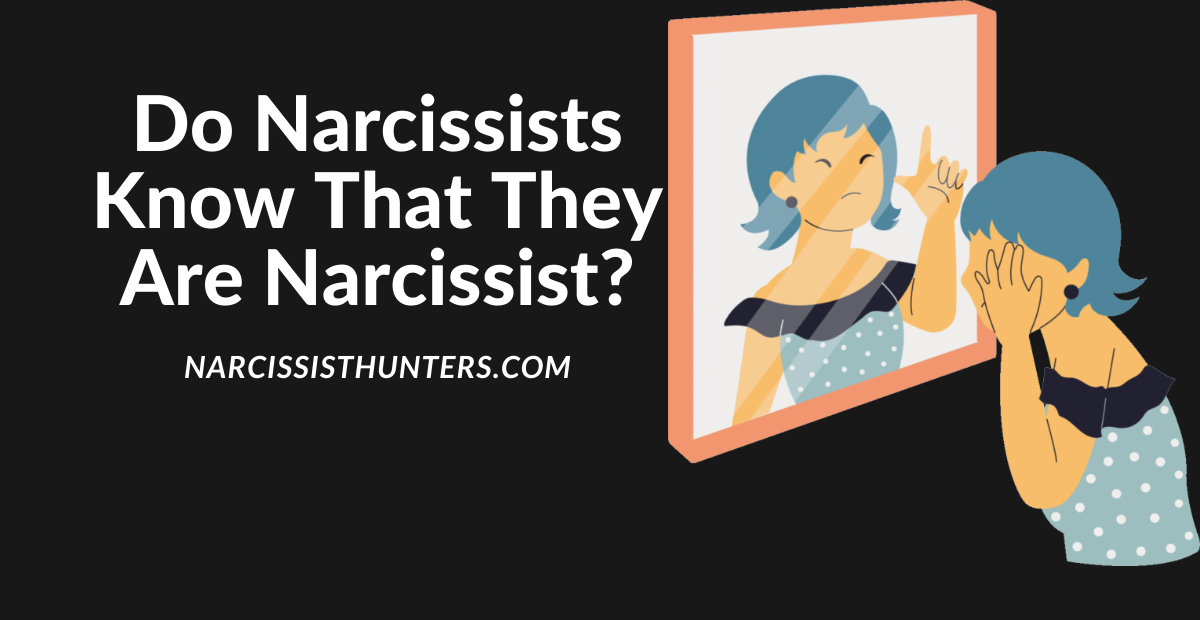 Do Narcissists know that thhey are narcissists