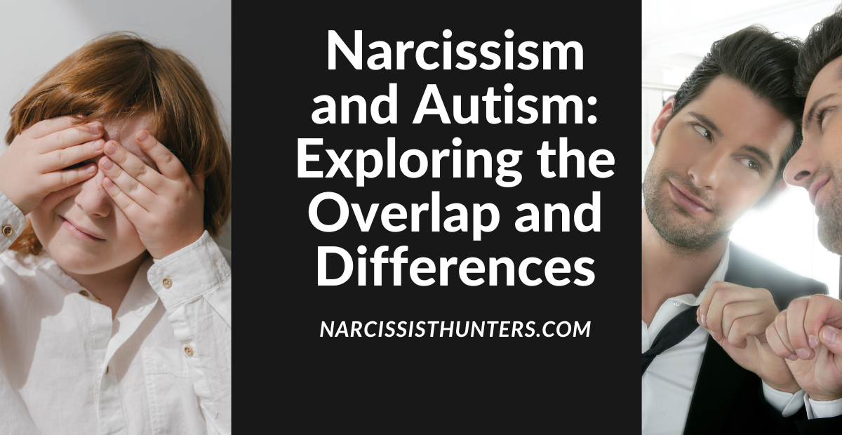 Narcissism and Autism: Exploring the Overlap and Differences