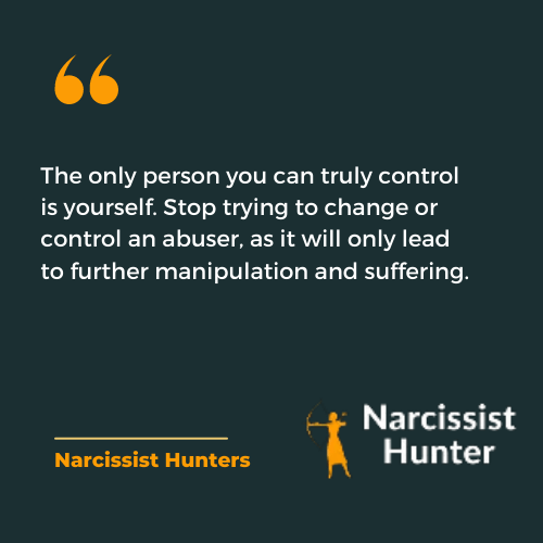 The only person you can truly control is yourself. Stop trying to change or control an abuser, as it will only lead to further manipulation and suffering. Narcissistic abuse quote