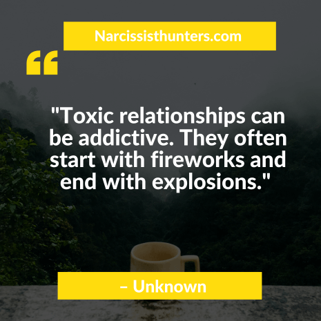 Toxic relationships can be addictive. They often start with fireworks and end with explosions.