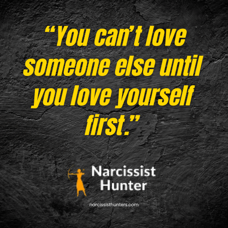 “You can’t love someone else until you love yourself first.”