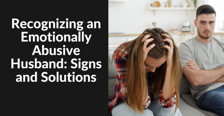 Recognizing an Emotionally Abusive Husband: Signs and Solutions