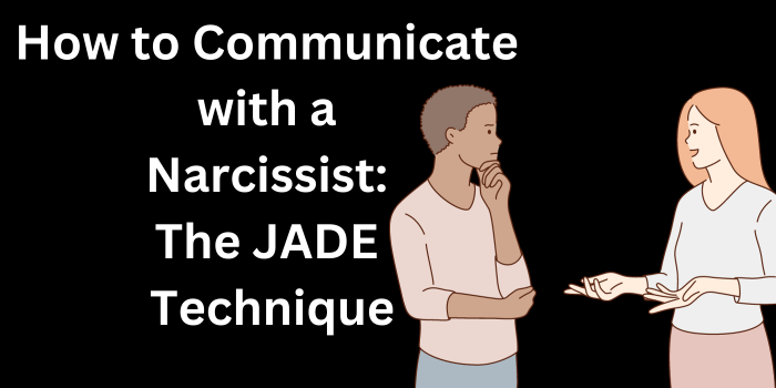 How to Communicate with a Narcissist: The JADE Technique