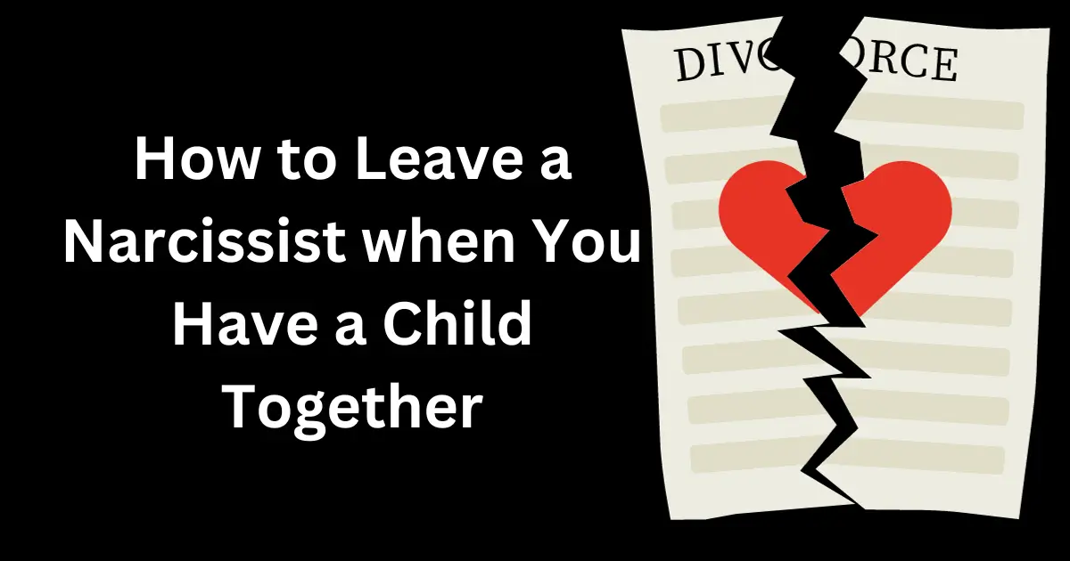 How to Leave a Narcissist when You Have a Child Together