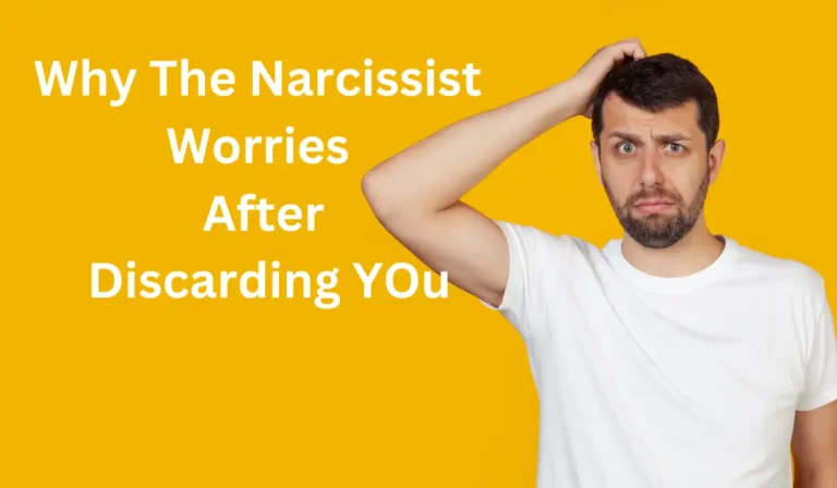 Why The Narcissist Worries After Discarding YOu