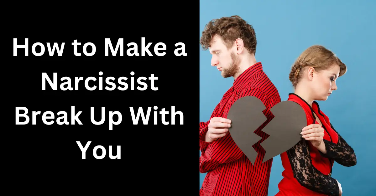 How to Make a Narcissist Break Up With You