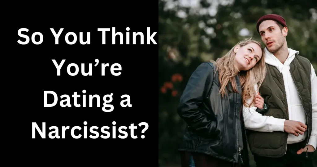 So You Think You’re Dating a Narcissist?